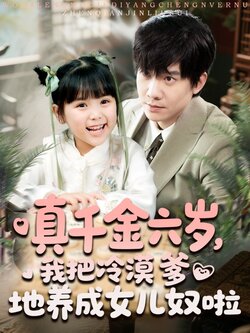 真千金六岁，我把冷漠爹地养成女儿奴啦